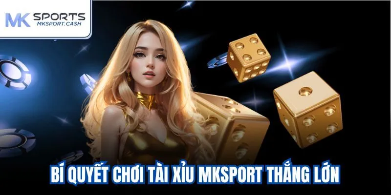 Bí quyết chơi tài xỉu Mksport thắng lớn