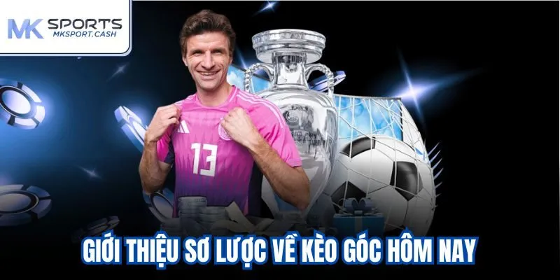 Giới thiệu sơ lược về kèo góc hôm nay