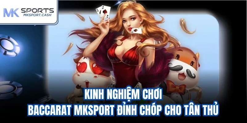 Kinh nghiệm chơi baccarat mksport đỉnh chóp cho tân thủ