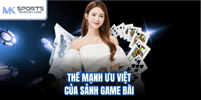 Thế mạnh ưu việt của sảnh game bài